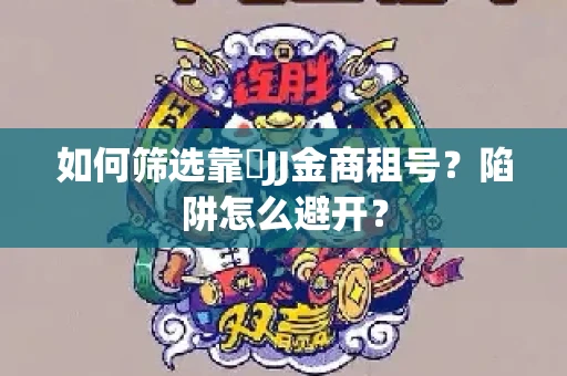 如何筛选靠譜JJ金商租号？陷阱怎么避开？