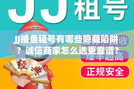 JJ捕鱼租号有哪些隐藏陷阱？诚信商家怎么选更靠谱？