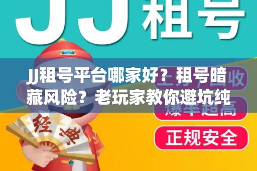 JJ租号平台哪家好？租号暗藏风险？老玩家教你避坑纯干货！