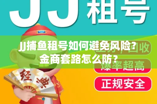 JJ捕鱼租号如何避免风险？金商套路怎么防？