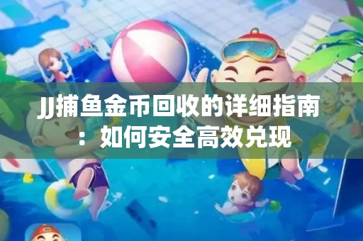 JJ捕鱼金币回收的详细指南：如何安全高效兑现